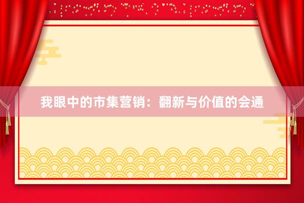 我眼中的市集营销：翻新与价值的会通